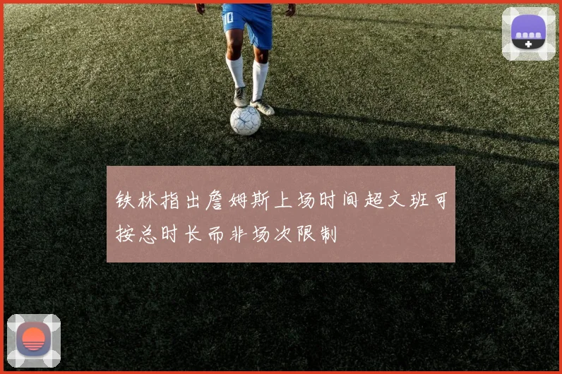 铁林指出詹姆斯上场时间超文班可按总时长而非场次限制